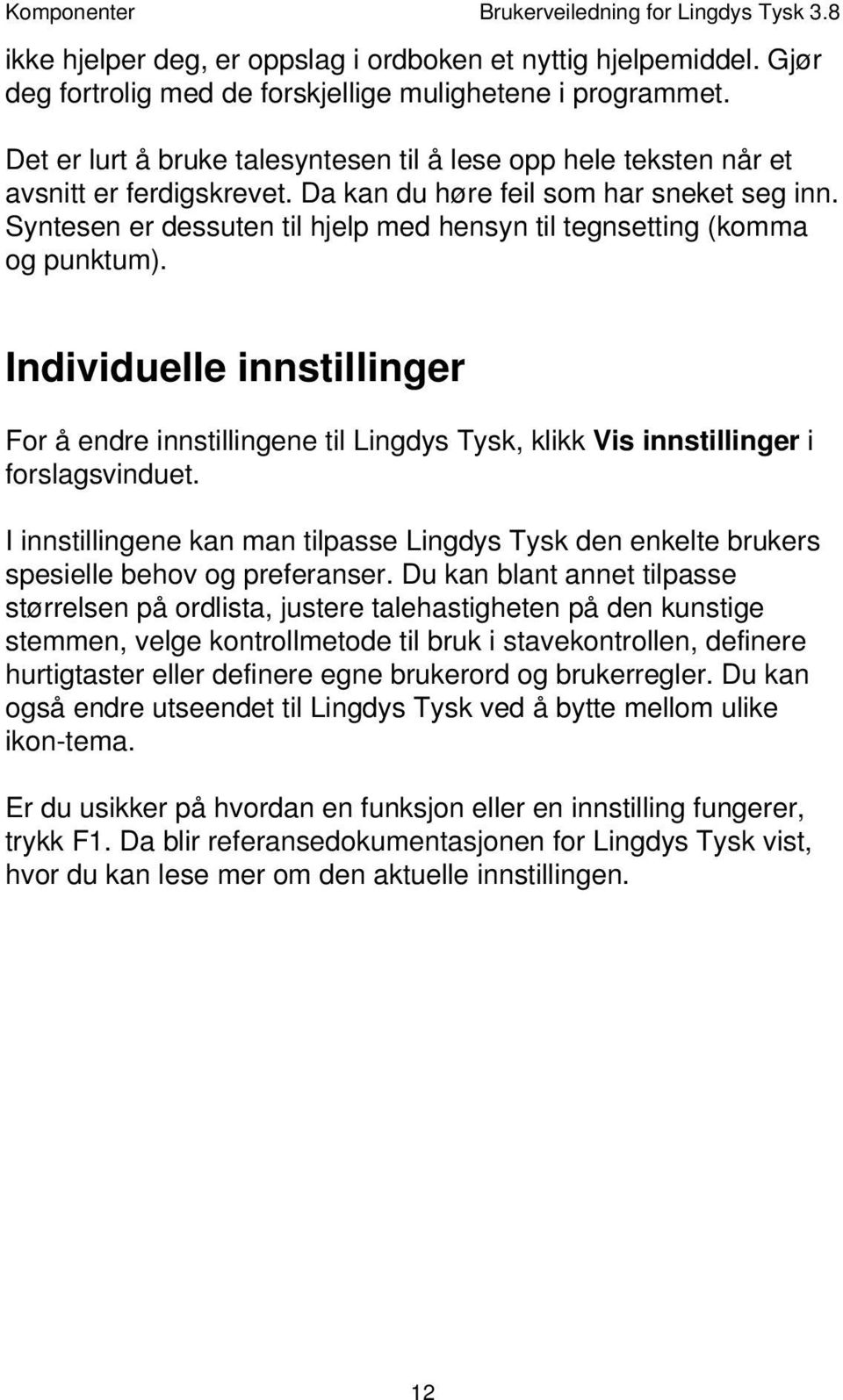 Syntesen er dessuten til hjelp med hensyn til tegnsetting (komma og punktum). Individuelle innstillinger For å endre innstillingene til Lingdys Tysk, klikk Vis innstillinger i forslagsvinduet.