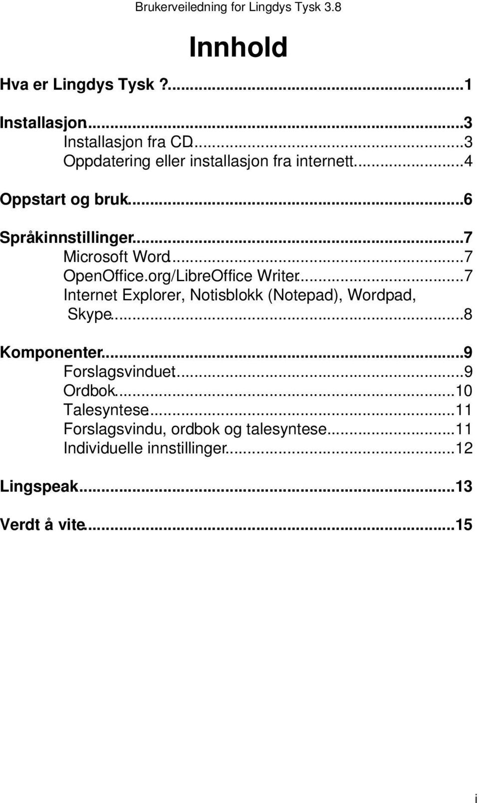 ..7 OpenOffice.org/LibreOffice Writer...7 Internet Explorer, Notisblokk (Notepad), Wordpad, Skype...8 Komponenter.