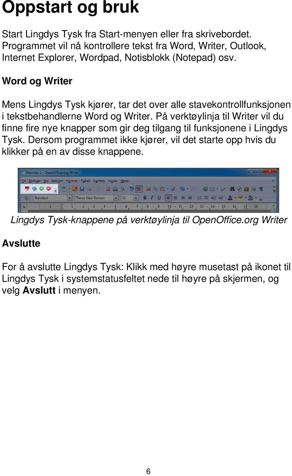 Word og Writer Mens Lingdys Tysk kjører, tar det over alle stavekontrollfunksjonen i tekstbehandlerne Word og Writer.