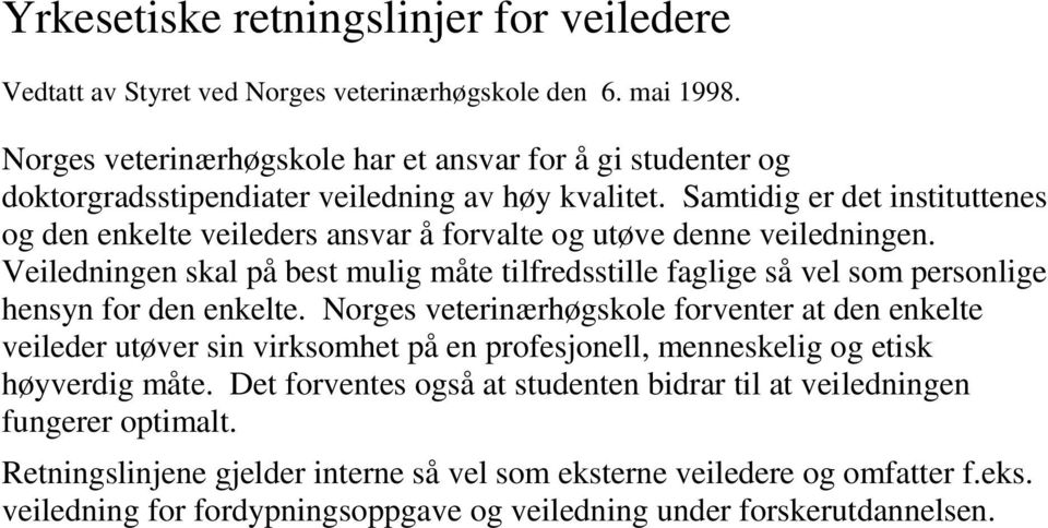 Samtidig er det instituttenes og den enkelte veileders ansvar å forvalte og utøve denne veiledningen.