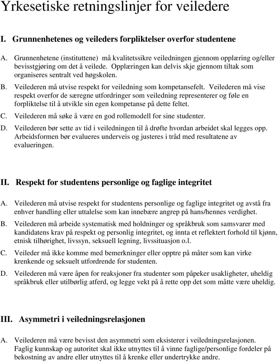 Opplæringen kan delvis skje gjennom tiltak som organiseres sentralt ved høgskolen. B. Veilederen må utvise respekt for veiledning som kompetansefelt.