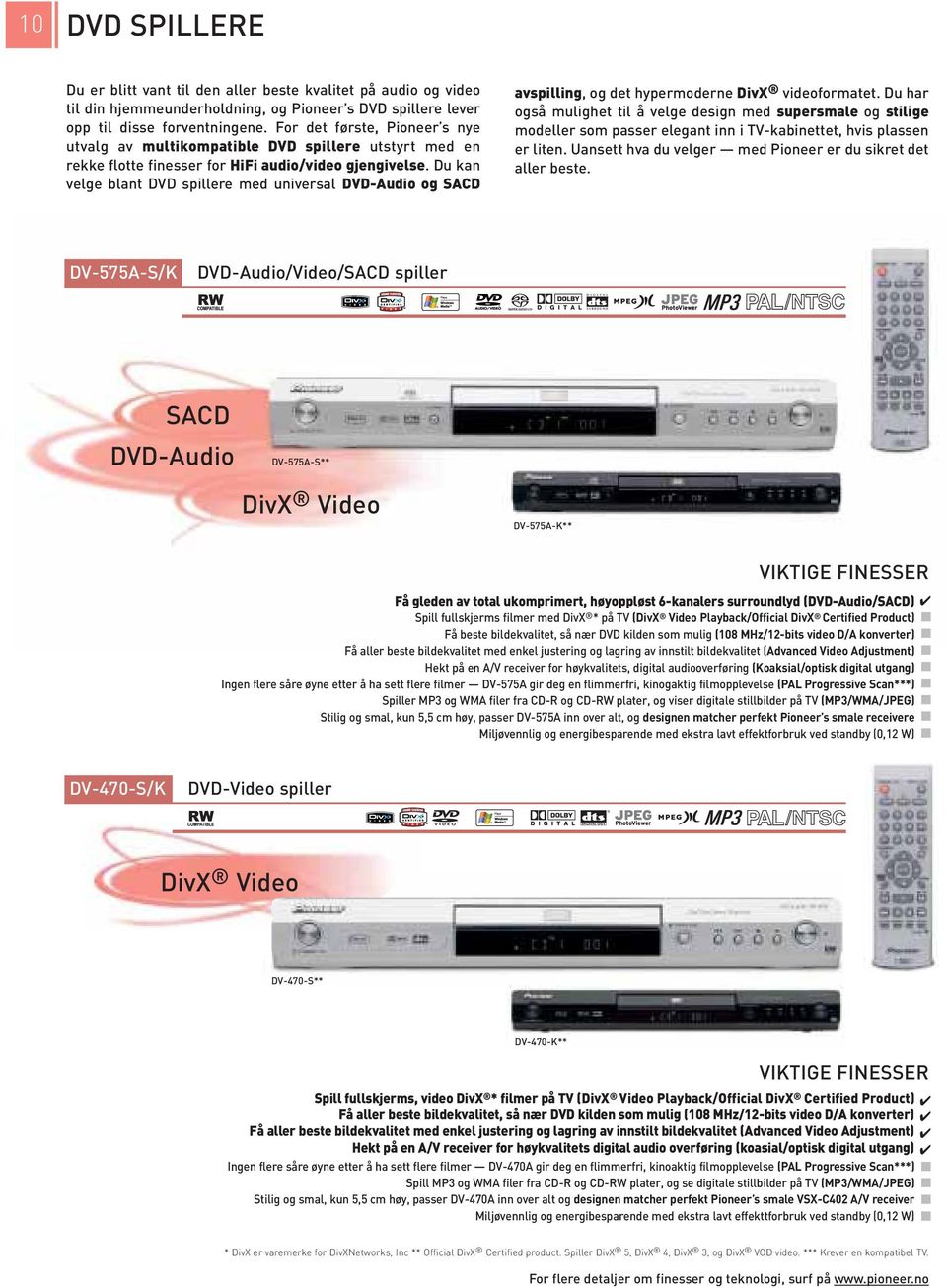 Du kan velge blant DVD spillere med universal DVD-Audio og SACD avspilling, og det hypermoderne DivX videoformatet.