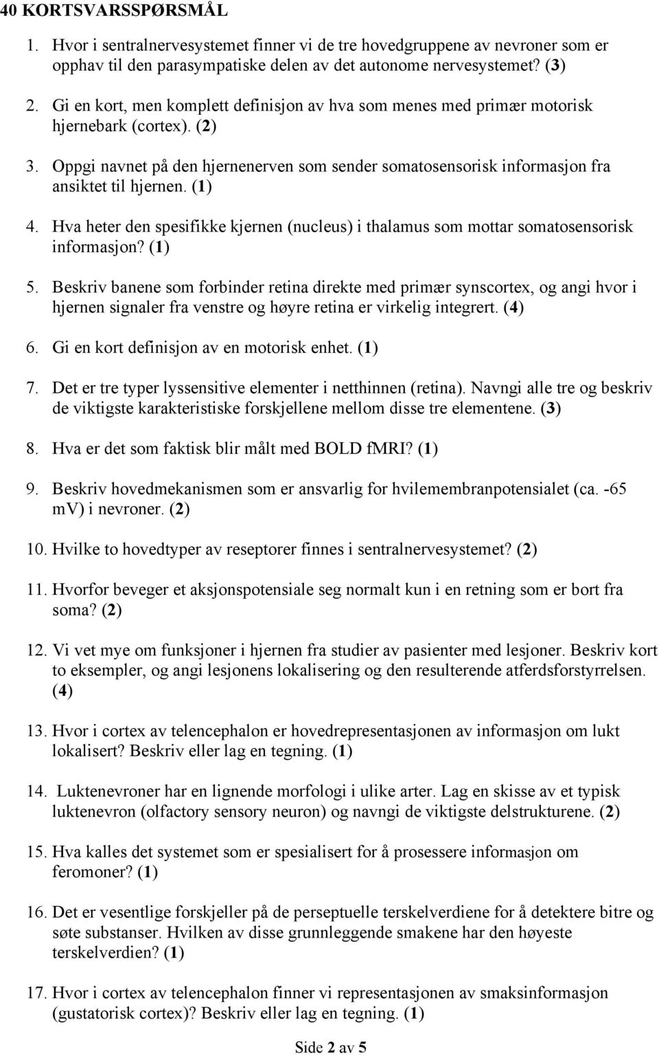 (1) 4. Hva heter den spesifikke kjernen (nucleus) i thalamus som mottar somatosensorisk informasjon? (1) 5.