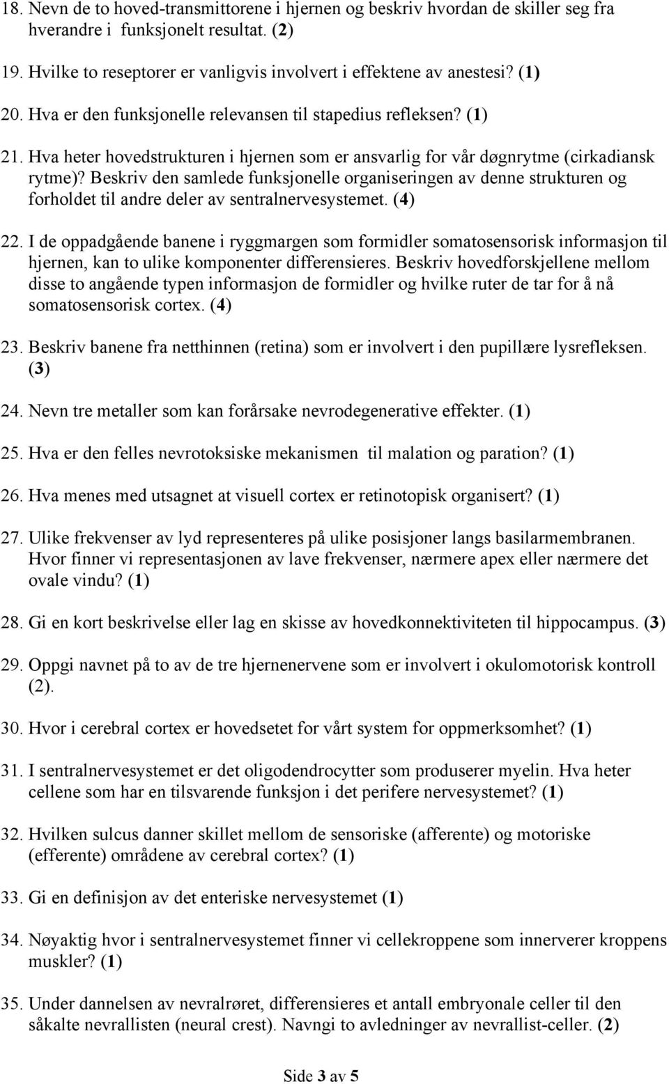 Beskriv den samlede funksjonelle organiseringen av denne strukturen og forholdet til andre deler av sentralnervesystemet. (4) 22.