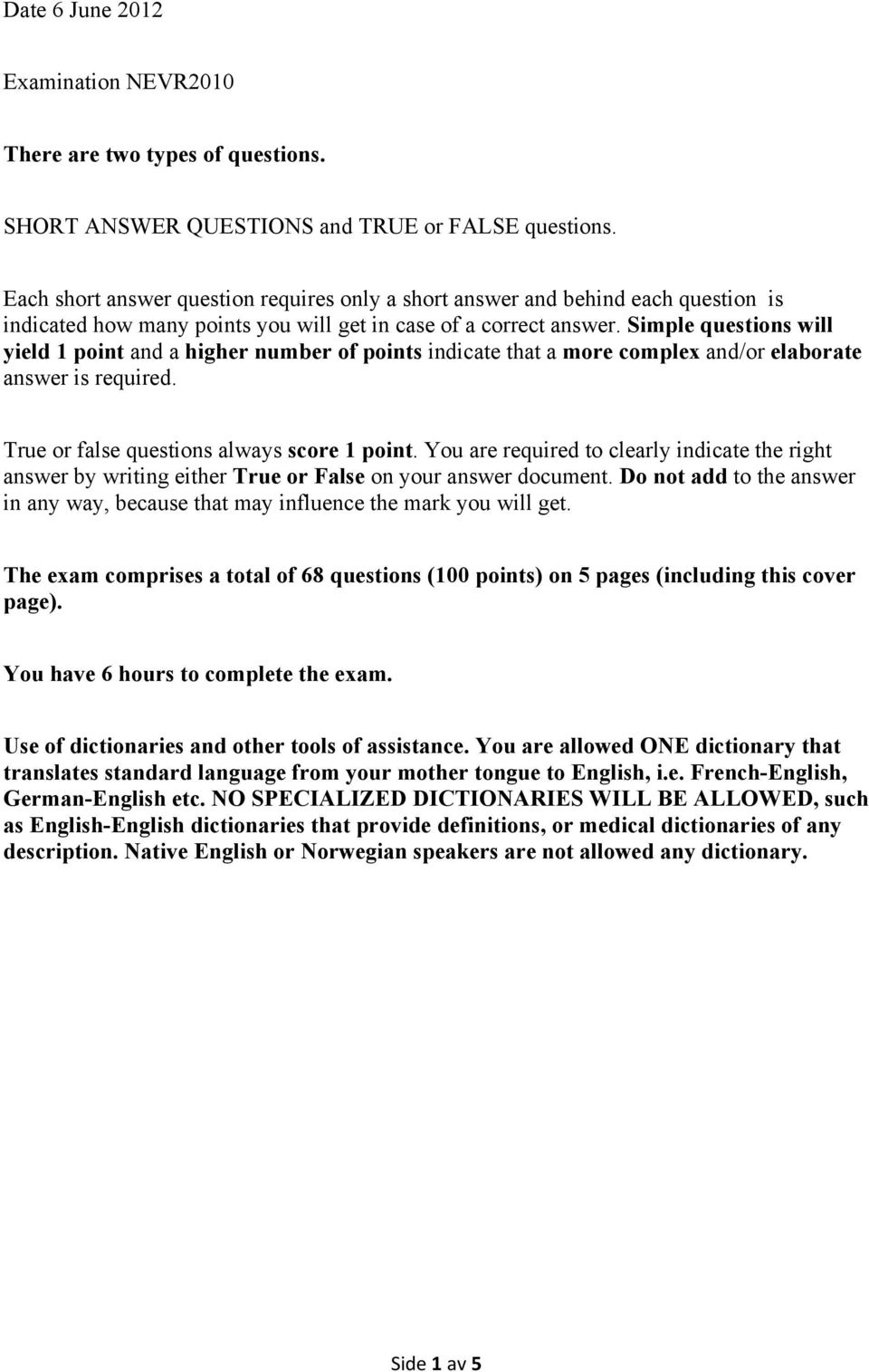 Simple questions will yield 1 point and a higher number of points indicate that a more complex and/or elaborate answer is required. True or false questions always score 1 point.