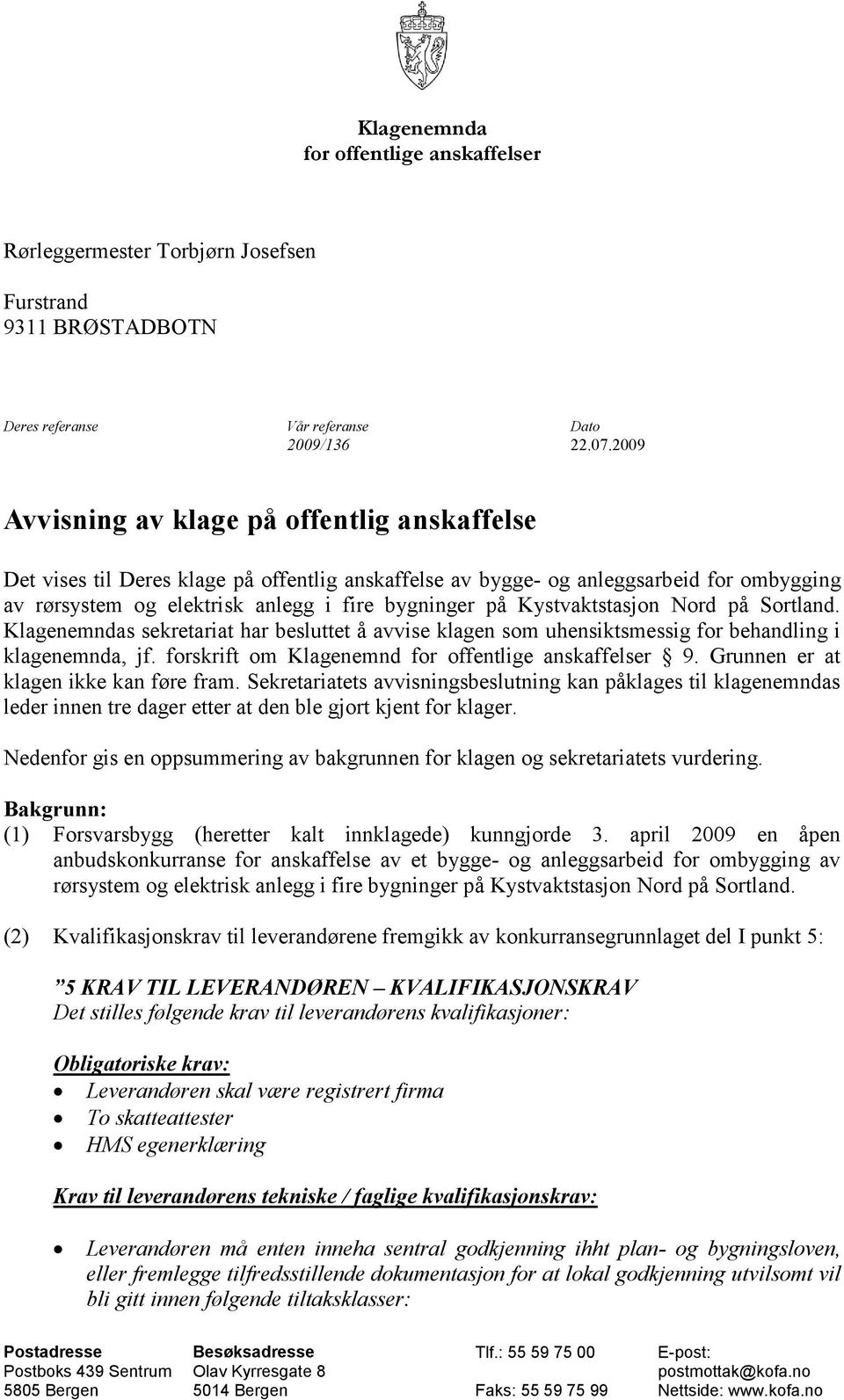 Kystvaktstasjon Nord på Sortland. Klagenemndas sekretariat har besluttet å avvise klagen som uhensiktsmessig for behandling i klagenemnda, jf. forskrift om Klagenemnd for offentlige anskaffelser 9.