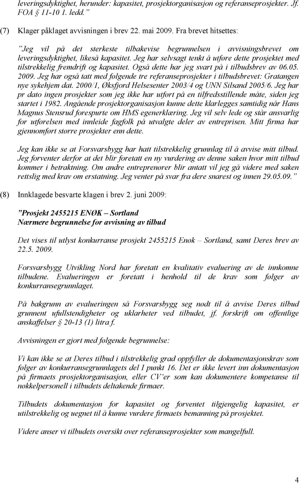 Jeg har selvsagt tenkt å utføre dette prosjektet med tilstrekkelig fremdrift og kapasitet. Også dette har jeg svart på i tilbudsbrev av 06.05. 2009.