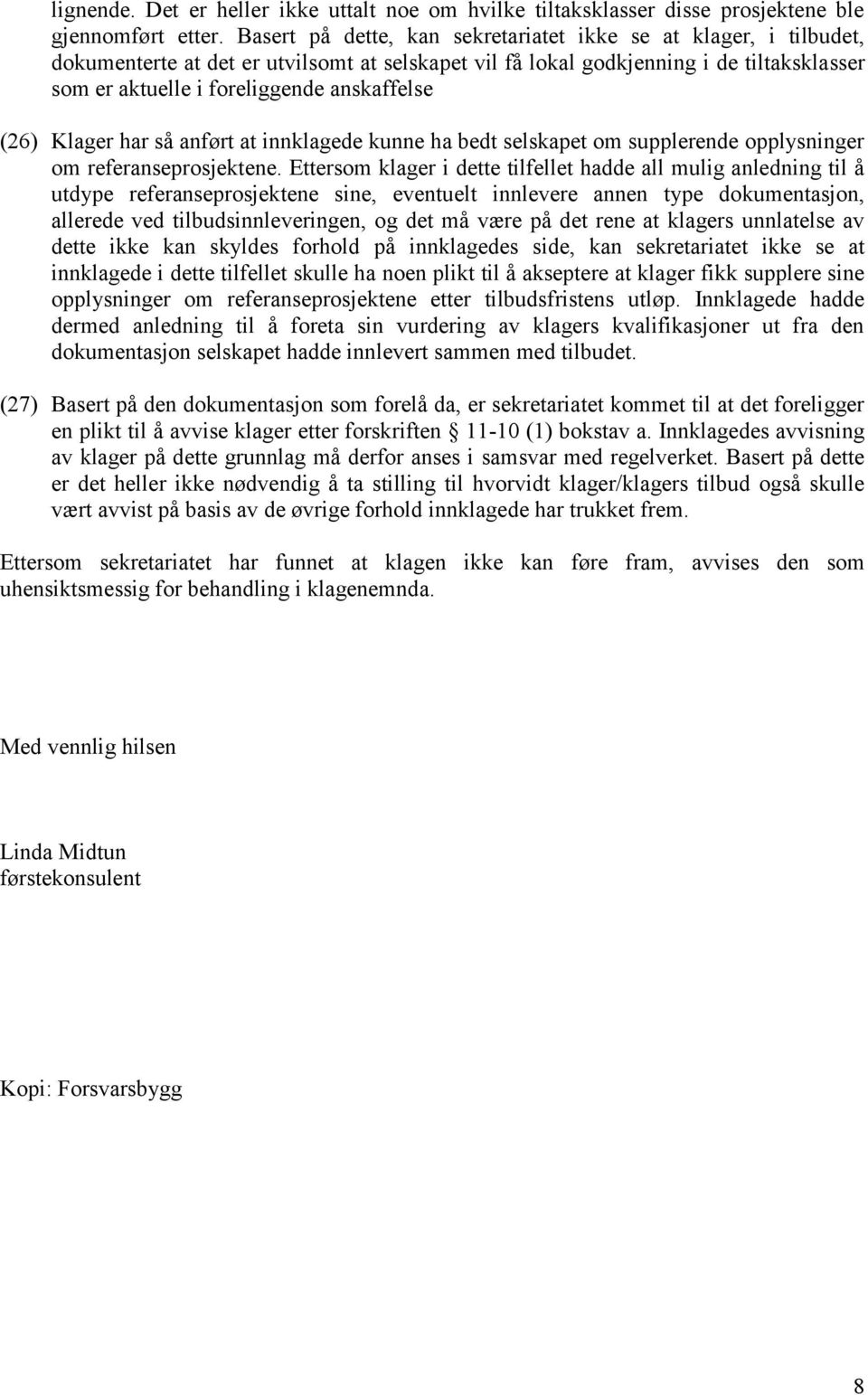 (26) Klager har så anført at innklagede kunne ha bedt selskapet om supplerende opplysninger om referanseprosjektene.