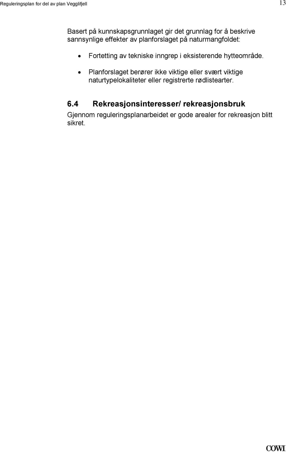 hytteområde Planforslaget berører ikke viktige eller svært viktige naturtypelokaliteter eller registrerte