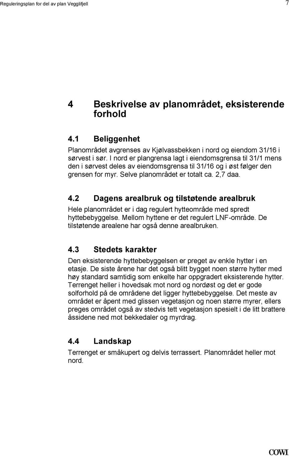 tilstøtende arealbruk Hele planområdet er i dag regulert hytteområde med spredt hyttebebyggelse Mellom hyttene er det regulert LNF-område De tilstøtende arealene har også denne arealbruken 43 Stedets