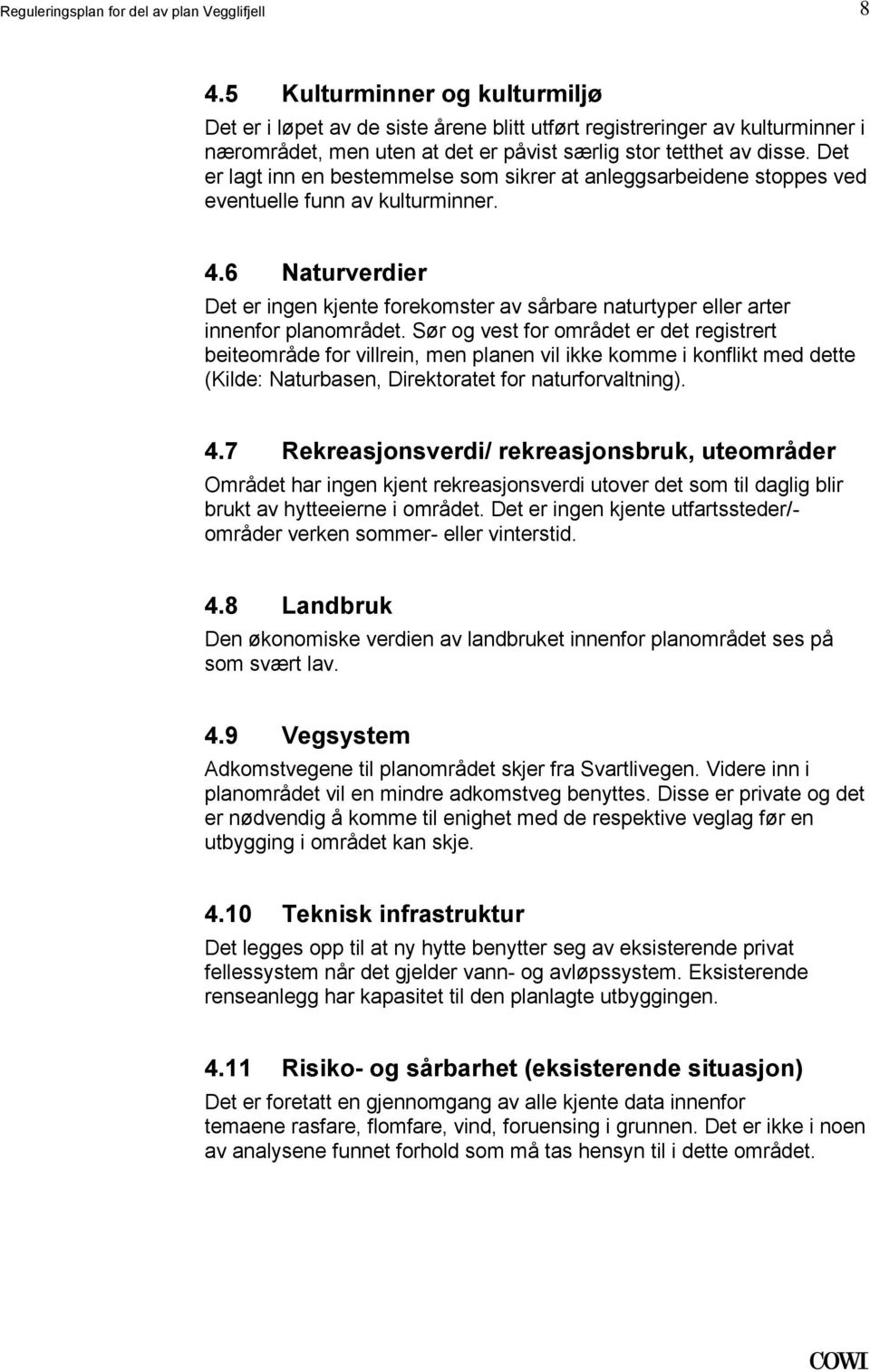 naturtyper eller arter innenfor planområdet Sør og vest for området er det registrert beiteområde for villrein, men planen vil ikke komme i konflikt med dette (Kilde: Naturbasen, Direktoratet for