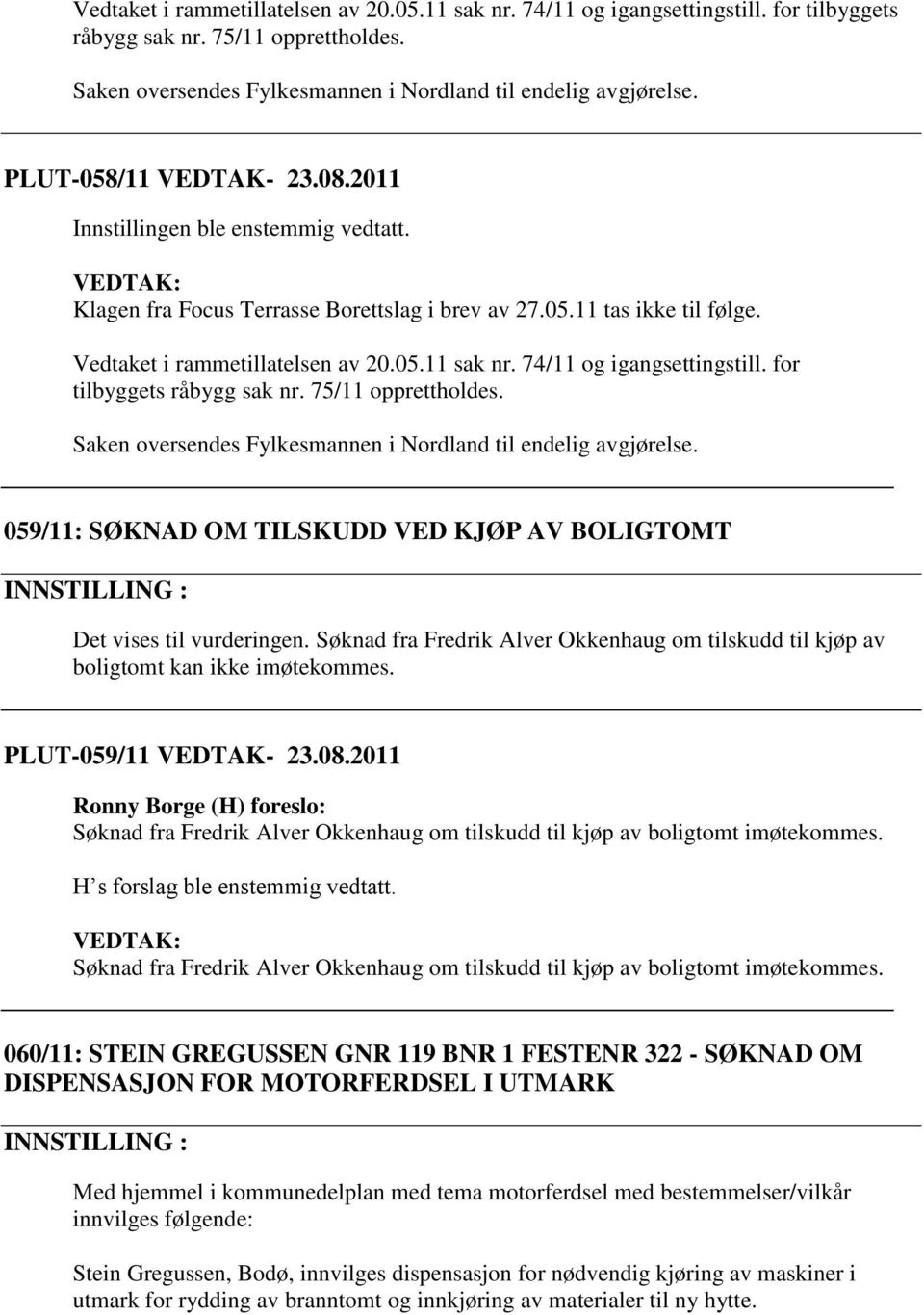 Søknad fra Fredrik Alver Okkenhaug om tilskudd til kjøp av boligtomt kan ikke imøtekommes. PLUT-059/11 VEDTAK- 23.08.