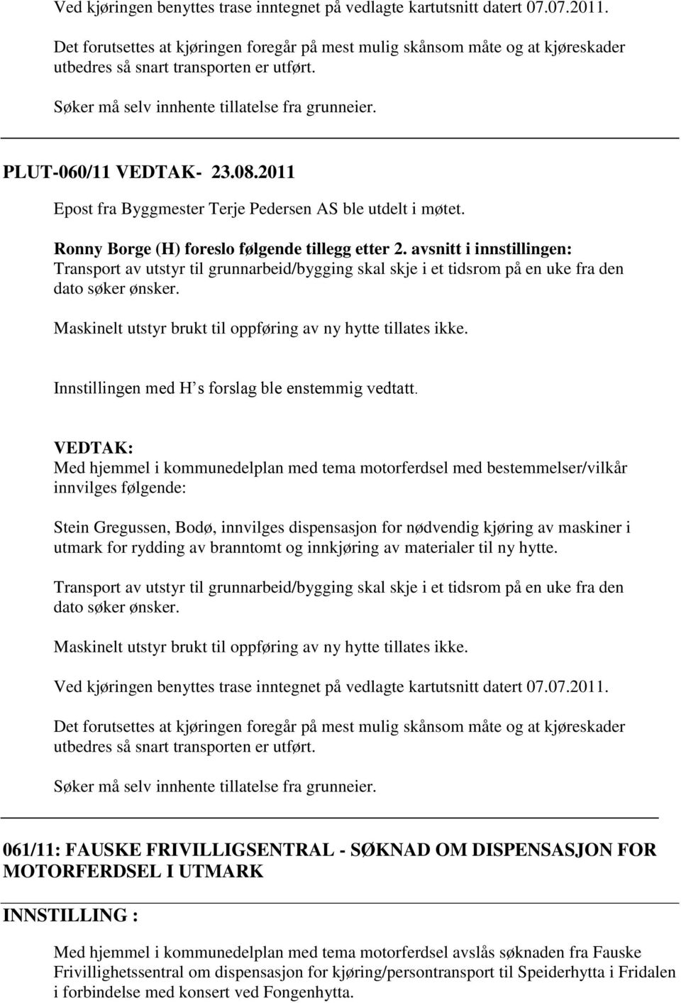 2011 Epost fra Byggmester Terje Pedersen AS ble utdelt i møtet. Ronny Borge (H) foreslo følgende tillegg etter 2.