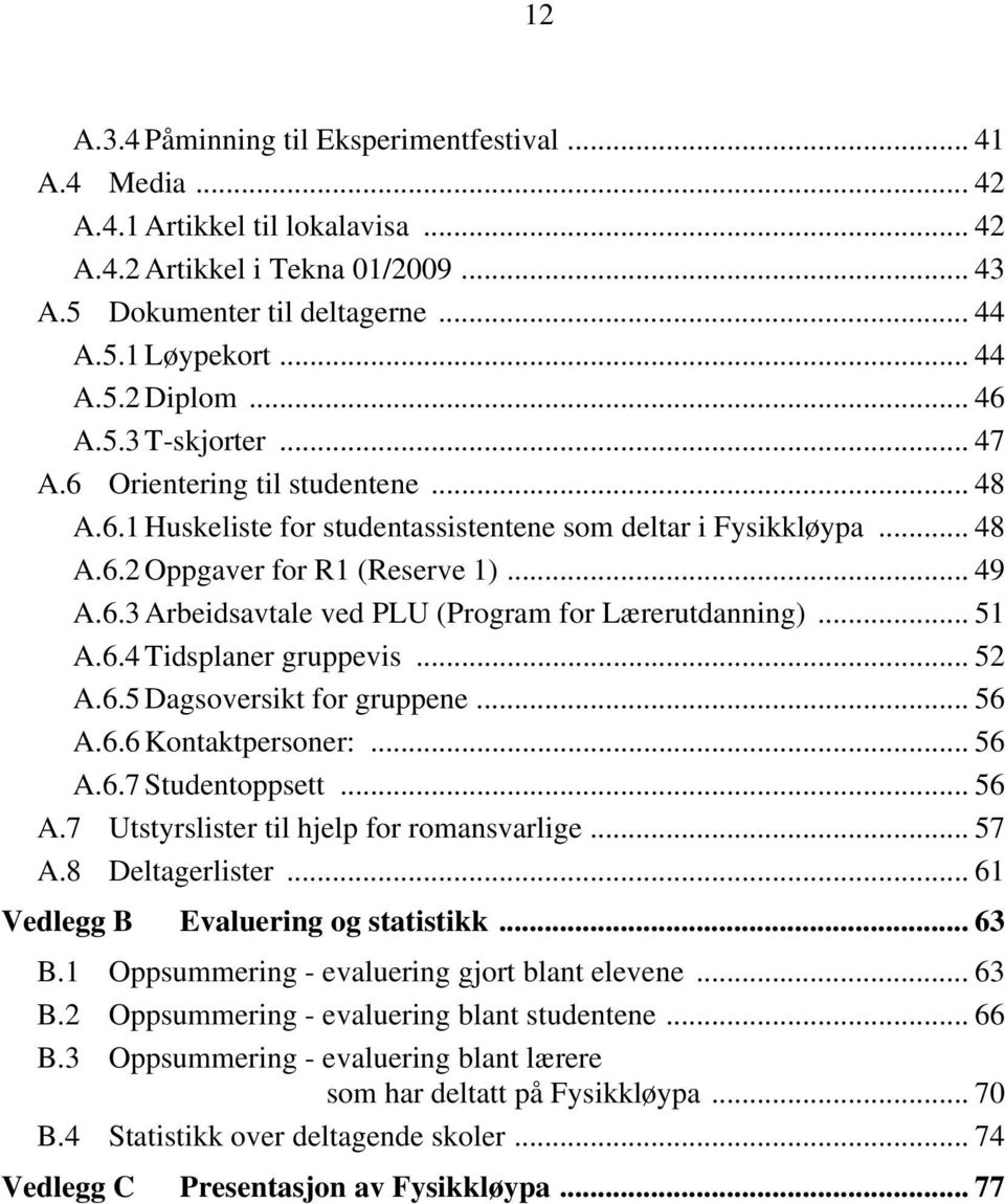 .. 51 A.6.4 Tidsplaner gruppevis... 52 A.6.5 Dagsoversikt for gruppene... 56 A.6.6 Kontaktpersoner:... 56 A.6.7 Studentoppsett... 56 A.7 Utstyrslister til hjelp for romansvarlige... 57 A.