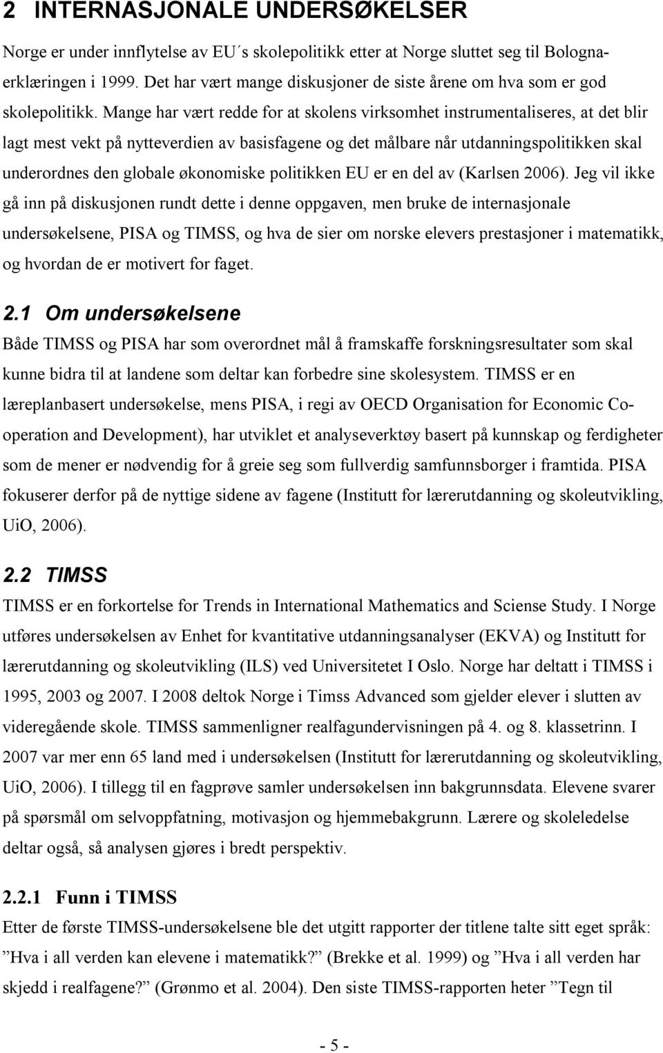 Mange har vært redde for at skolens virksomhet instrumentaliseres, at det blir lagt mest vekt på nytteverdien av basisfagene og det målbare når utdanningspolitikken skal underordnes den globale