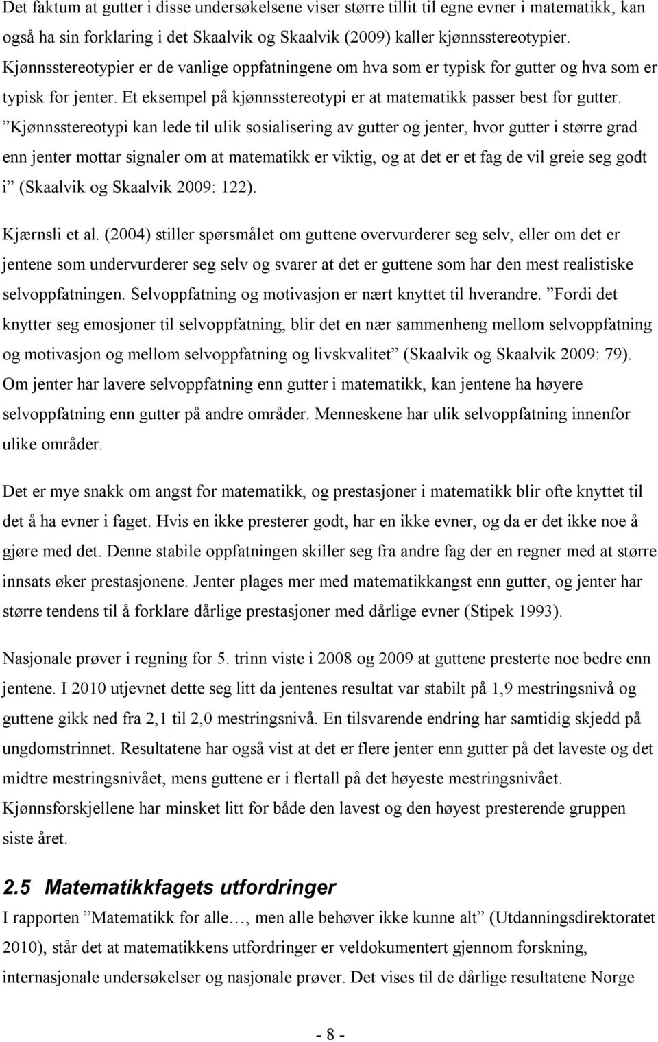 Kjønnsstereotypi kan lede til ulik sosialisering av gutter og jenter, hvor gutter i større grad enn jenter mottar signaler om at matematikk er viktig, og at det er et fag de vil greie seg godt i