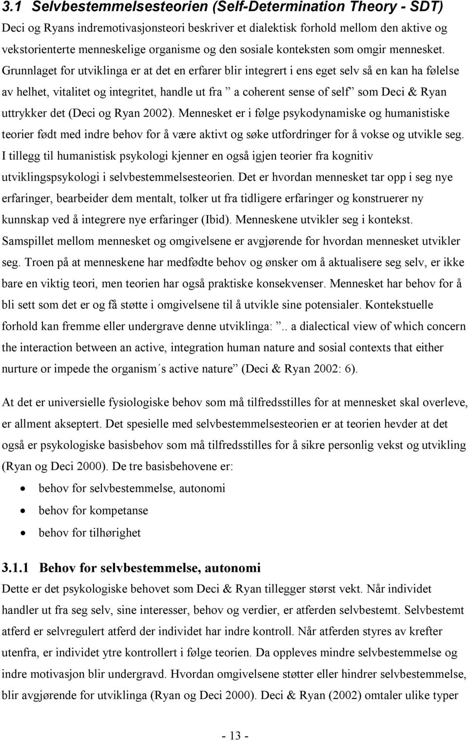 Grunnlaget for utviklinga er at det en erfarer blir integrert i ens eget selv så en kan ha følelse av helhet, vitalitet og integritet, handle ut fra a coherent sense of self som Deci & Ryan uttrykker