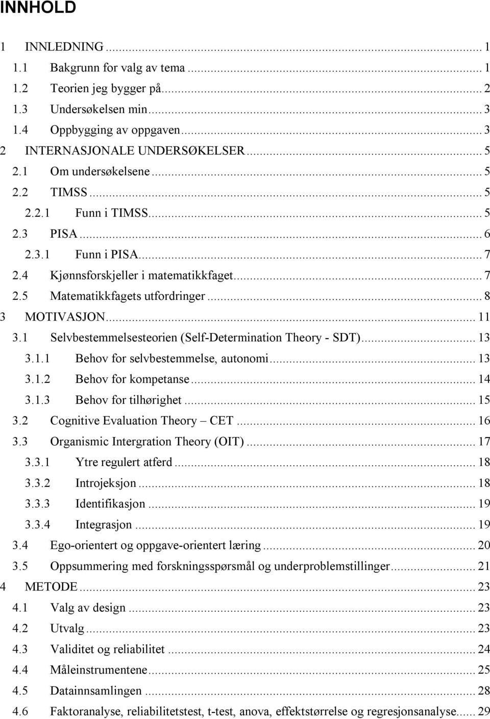 .. 11 3.1 Selvbestemmelsesteorien (Self-Determination Theory - SDT)... 13 3.1.1 Behov for selvbestemmelse, autonomi... 13 3.1.2 Behov for kompetanse... 14 3.1.3 Behov for tilhørighet... 15 3.