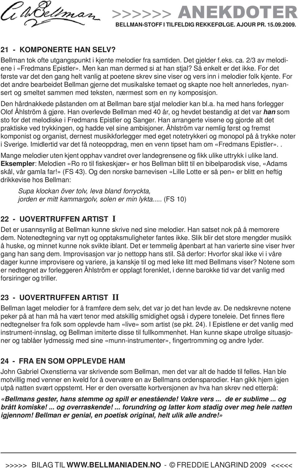 For det andre bearbeidet Bellman gjerne det musikalske temaet og skapte noe helt annerledes, nyansert og smeltet sammen med teksten, nærmest som en ny komposisjon.