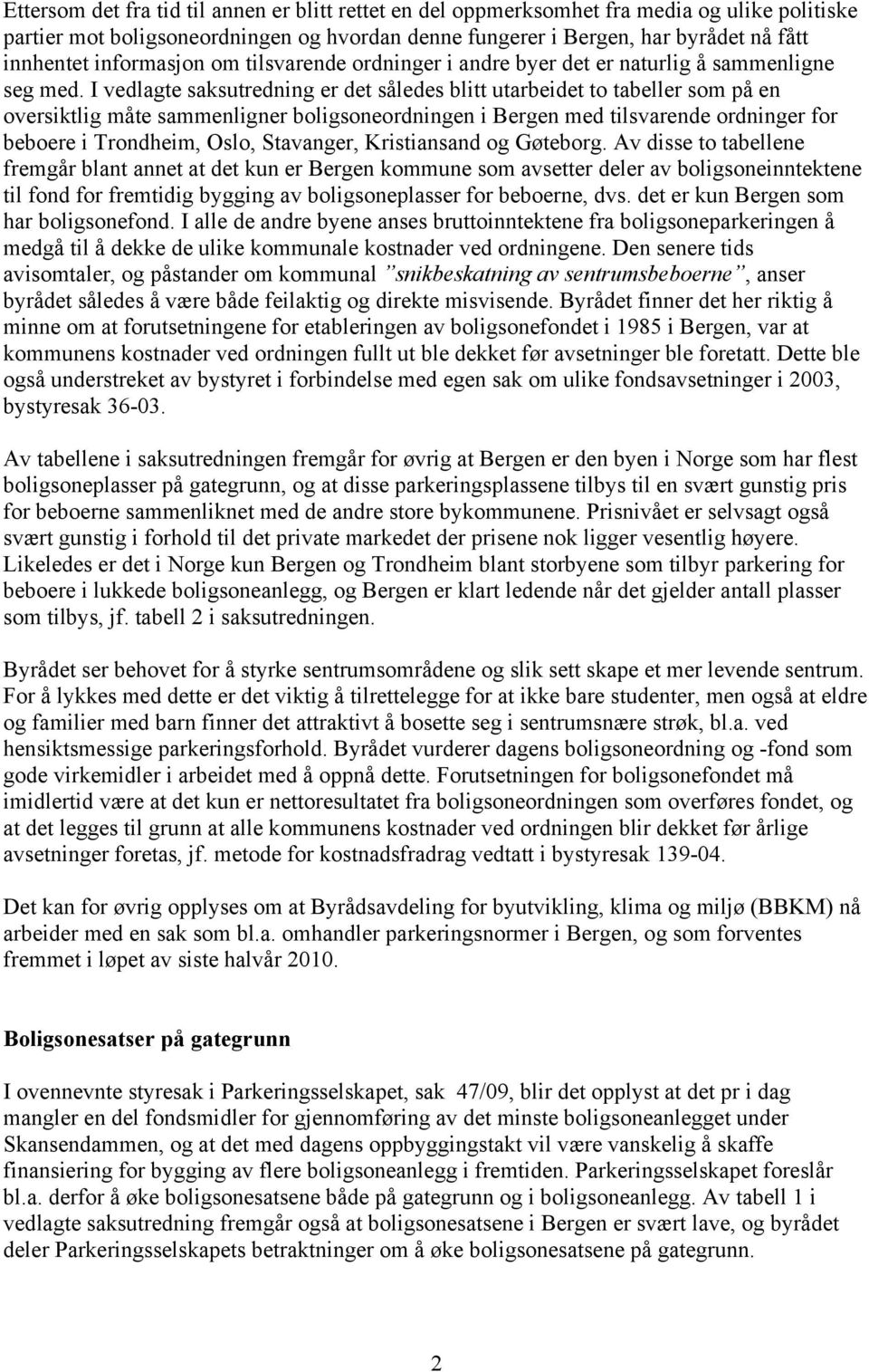 I vedlagte saksutredning er det således blitt utarbeidet to tabeller som på en oversiktlig måte sammenligner boligsoneordningen i Bergen med tilsvarende ordninger for beboere i Trondheim, Oslo,