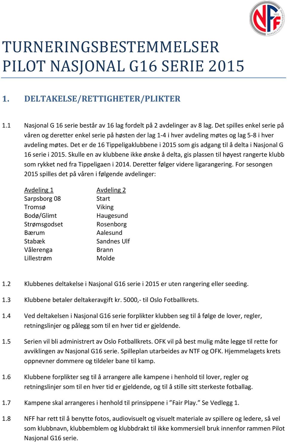 Det er de 16 Tippeligaklubbene i 2015 som gis adgang til å delta i Nasjonal G 16 serie i 2015.