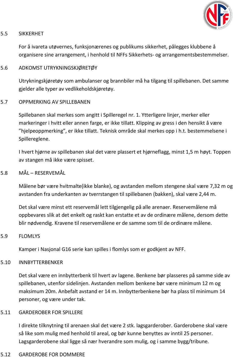 7 OPPMERKING AV SPILLEBANEN Spillebanen skal merkes som angitt i Spilleregel nr. 1. Ytterligere linjer, merker eller markeringer i hvitt eller annen farge, er ikke tillatt.