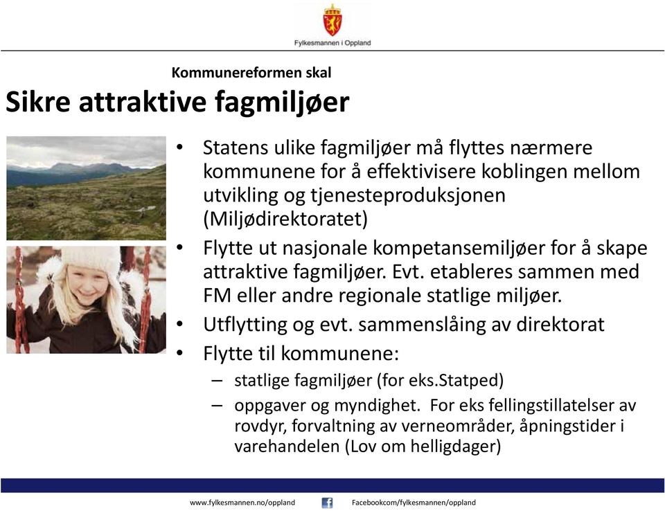 etableres sammen med FM eller andre regionale statlige miljøer. Utflytting og evt.