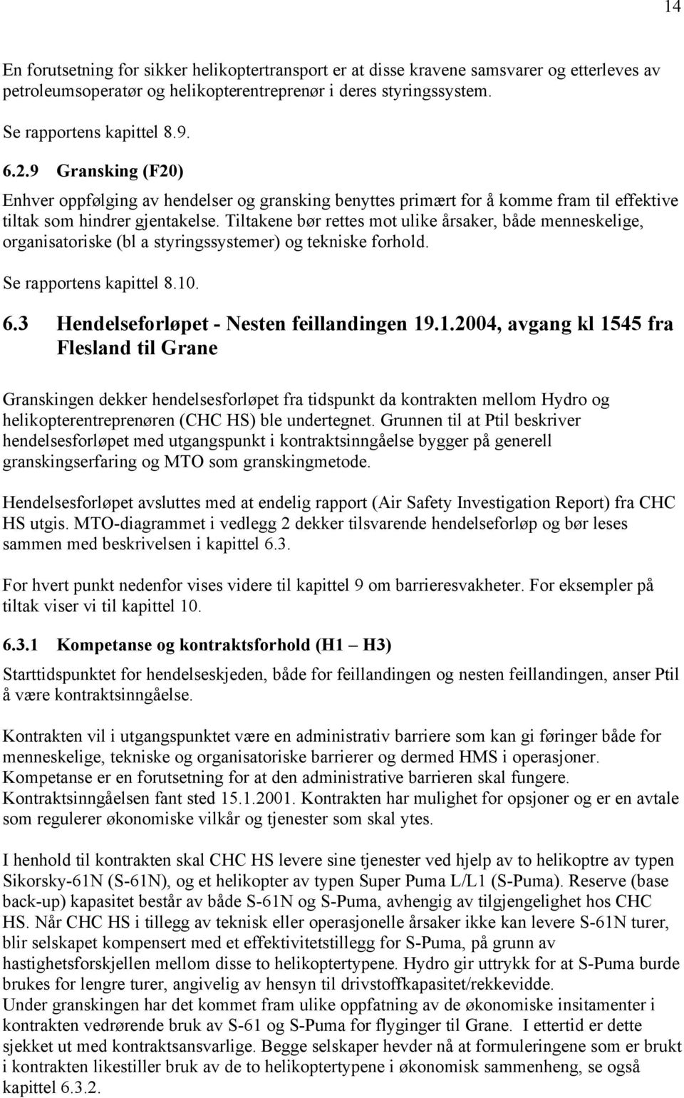 Tiltakene bør rettes mot ulike årsaker, både menneskelige, organisatoriske (bl a styringssystemer) og tekniske forhold. Se rapportens kapittel 8.10