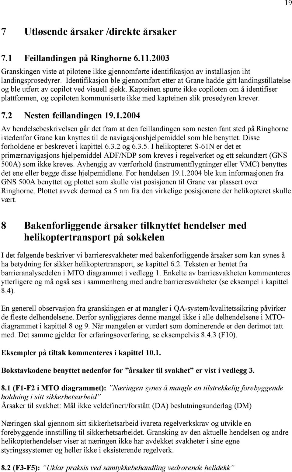 Kapteinen spurte ikke copiloten om å identifiser plattformen, og copiloten kommuniserte ikke med kapteinen slik prosedyren krever. 7.2 Nesten feillandingen 19