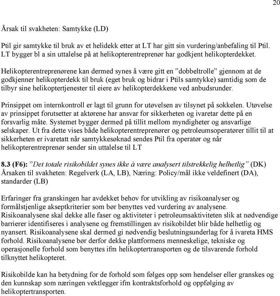 Helikopterentreprenørene kan dermed synes å være gitt en dobbeltrolle gjennom at de godkjenner helikopterdekk til bruk (eget bruk og bidrar i Ptils samtykke) samtidig som de tilbyr sine