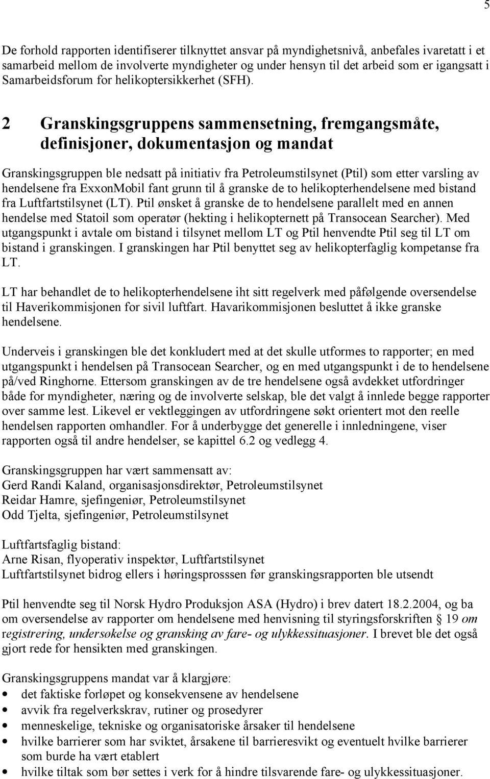 2 Granskingsgruppens sammensetning, fremgangsmåte, definisjoner, dokumentasjon og mandat Granskingsgruppen ble nedsatt på initiativ fra Petroleumstilsynet (Ptil) som etter varsling av hendelsene fra