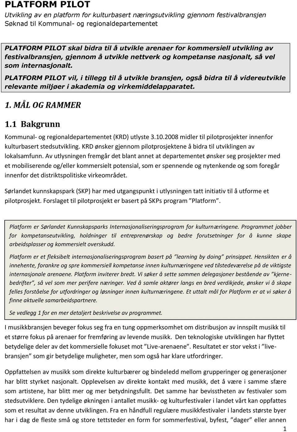PLATFORM PILOT vil, i tillegg til å utvikle bransjen, også bidra til å videreutvikle relevante miljøer i akademia og virkemiddelapparatet. 1. MÅL OG RAMMER 1.