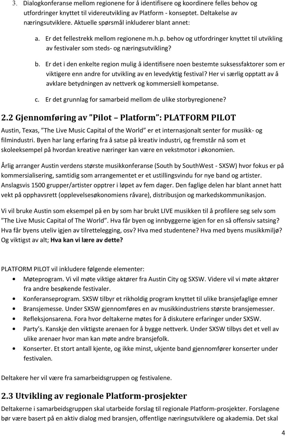 Her vi særlig opptatt av å avklare betydningen av nettverk og kommersiell kompetanse. c. Er det grunnlag for samarbeid mellom de ulike storbyregionene? 2.