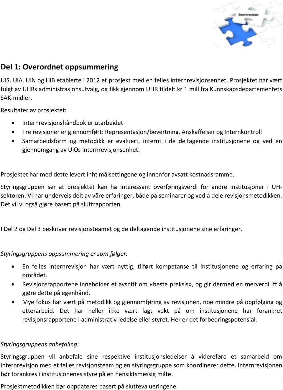 Resultater av prosjektet: Internrevisjonshåndbok er utarbeidet Tre revisjoner er gjennomført: Representasjon/bevertning, Anskaffelser og Internkontroll Samarbeidsform og metodikk er evaluert, internt