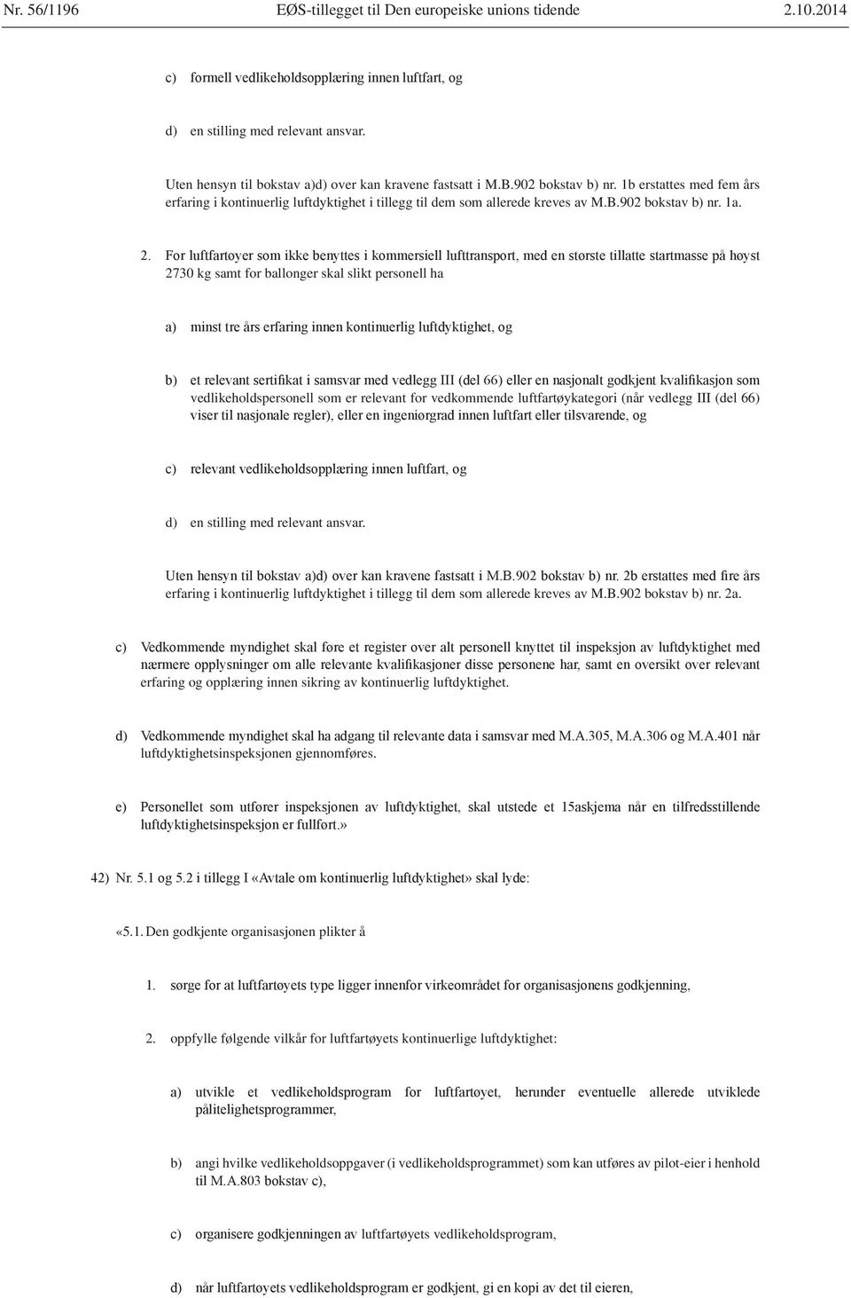 2730 kg samt for ballonger skal slikt personell ha vedlikeholdspersonell som er relevant for vedkommende luftfartøykategori (når vedlegg III (del 66) d) en stilling med relevant ansvar.