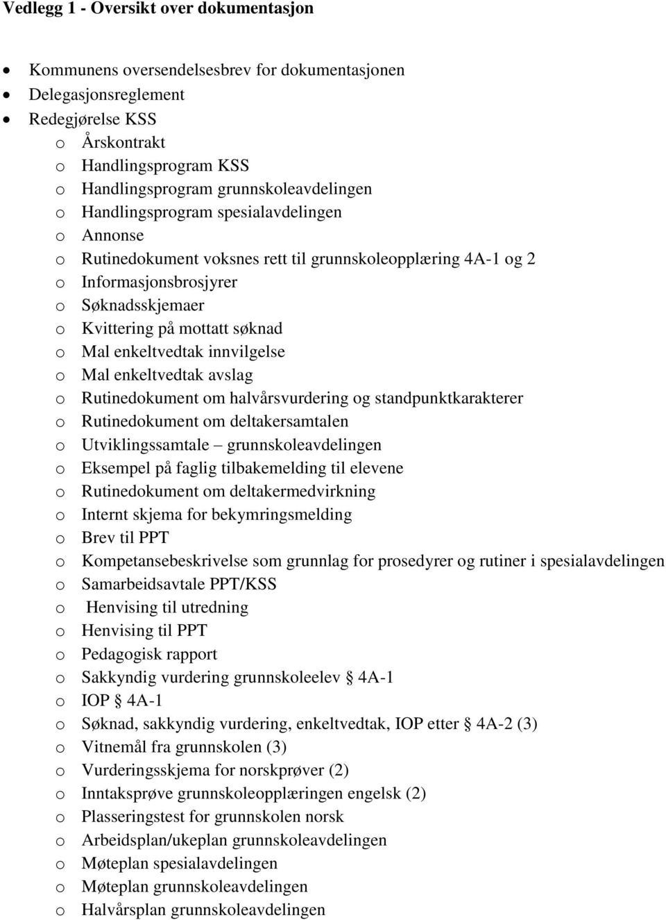 søknad o Mal enkeltvedtak innvilgelse o Mal enkeltvedtak avslag o Rutinedokument om halvårsvurdering og standpunktkarakterer o Rutinedokument om deltakersamtalen o Utviklingssamtale