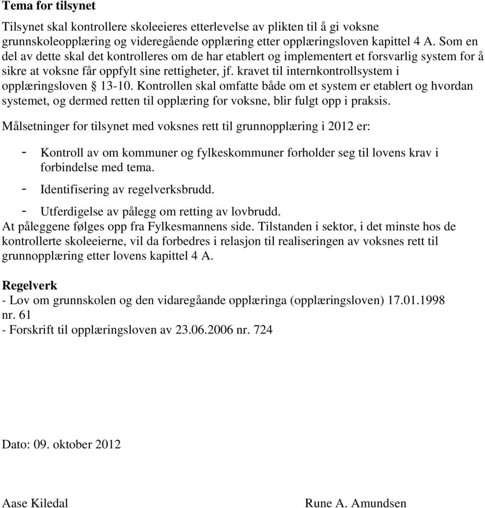 kravet til internkontrollsystem i opplæringsloven 13-10. Kontrollen skal omfatte både om et system er etablert og hvordan systemet, og dermed retten til opplæring for voksne, blir fulgt opp i praksis.