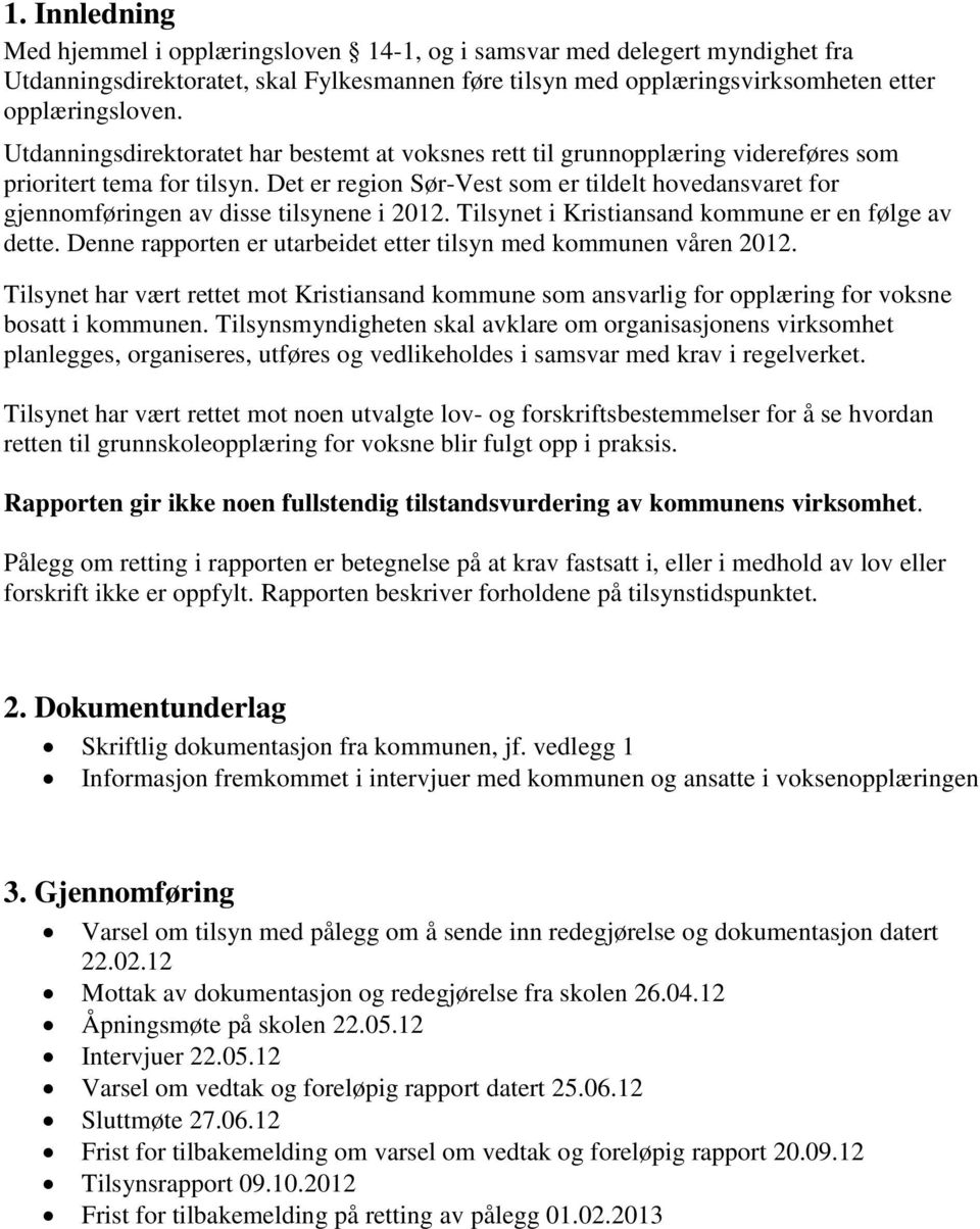 Det er region Sør-Vest som er tildelt hovedansvaret for gjennomføringen av disse tilsynene i 2012. Tilsynet i Kristiansand kommune er en følge av dette.