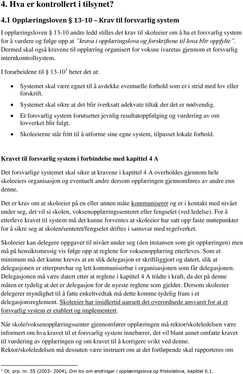 og forskriftene til lova blir oppfylte. Dermed skal også kravene til opplæring organisert for voksne ivaretas gjennom et forsvarlig internkontrollsystem.