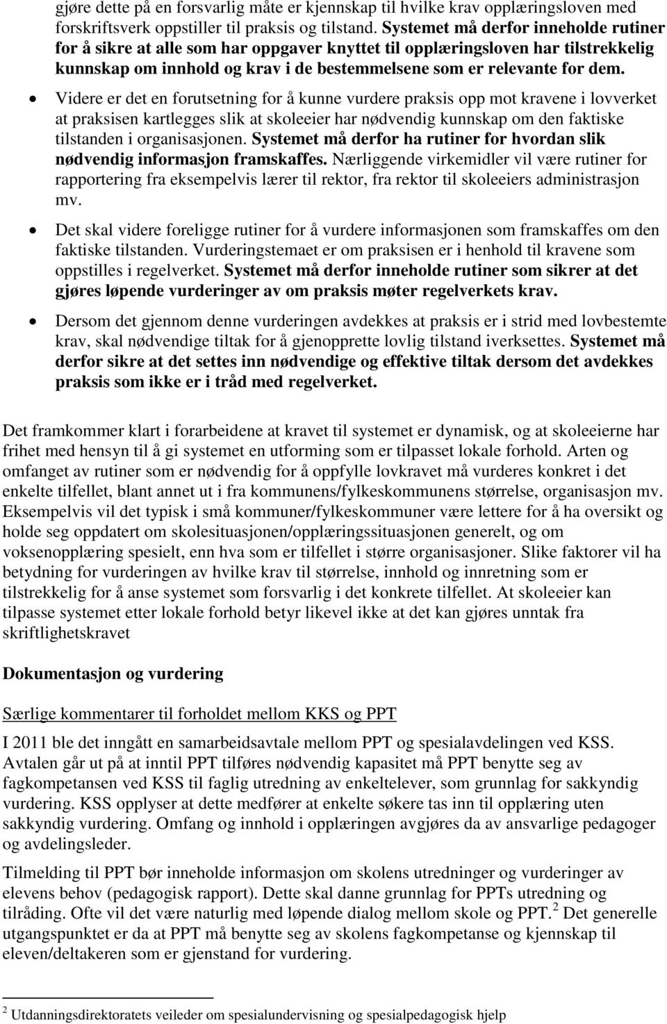 Videre er det en forutsetning for å kunne vurdere praksis opp mot kravene i lovverket at praksisen kartlegges slik at skoleeier har nødvendig kunnskap om den faktiske tilstanden i organisasjonen.