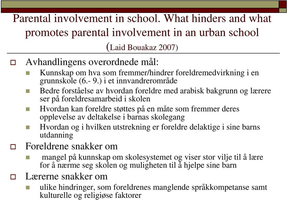 - 9.) i et innvandrerområde Bedre forståelse av hvordan foreldre med arabisk bakgrunn og lærere ser på foreldresamarbeid i skolen Hvordan kan foreldre støttes på en måte som fremmer deres opplevelse