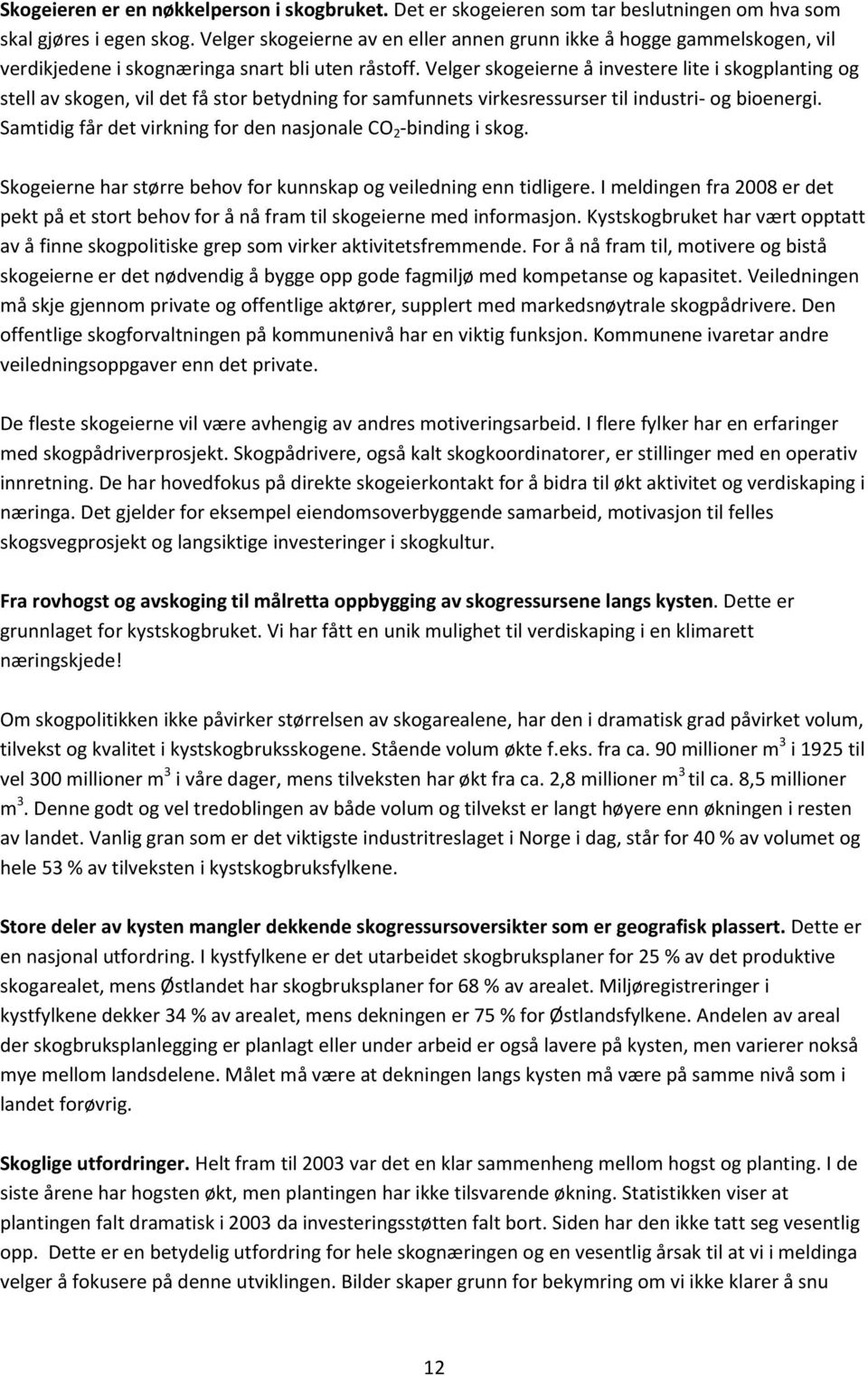 Velger skogeierne å investere lite i skogplanting og stell av skogen, vil det få stor betydning for samfunnets virkesressurser til industri- og bioenergi.