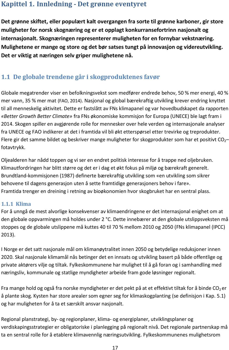 nasjonalt og internasjonalt. Skognæringen representerer muligheten for en fornybar vekstnæring. Mulighetene er mange og store og det bør satses tungt på innovasjon og videreutvikling.