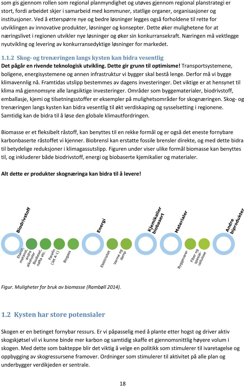 Dette øker mulighetene for at næringslivet i regionen utvikler nye løsninger og øker sin konkurransekraft. Næringen må vektlegge nyutvikling og levering av konkurransedyktige løsninger for markedet.