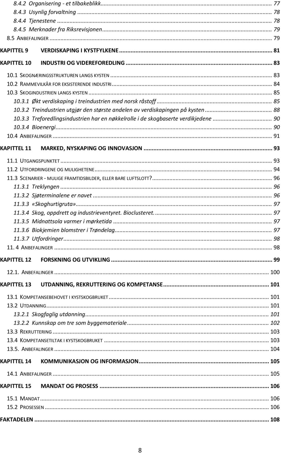 .. 85 10.3.2 Treindustrien utgjør den største andelen av verdiskapingen på kysten... 88 10.3.3 Treforedlingsindustrien har en nøkkelrolle i de skogbaserte verdikjedene... 90 10.3.4 Bioenergi... 90 10.4 ANBEFALINGER.