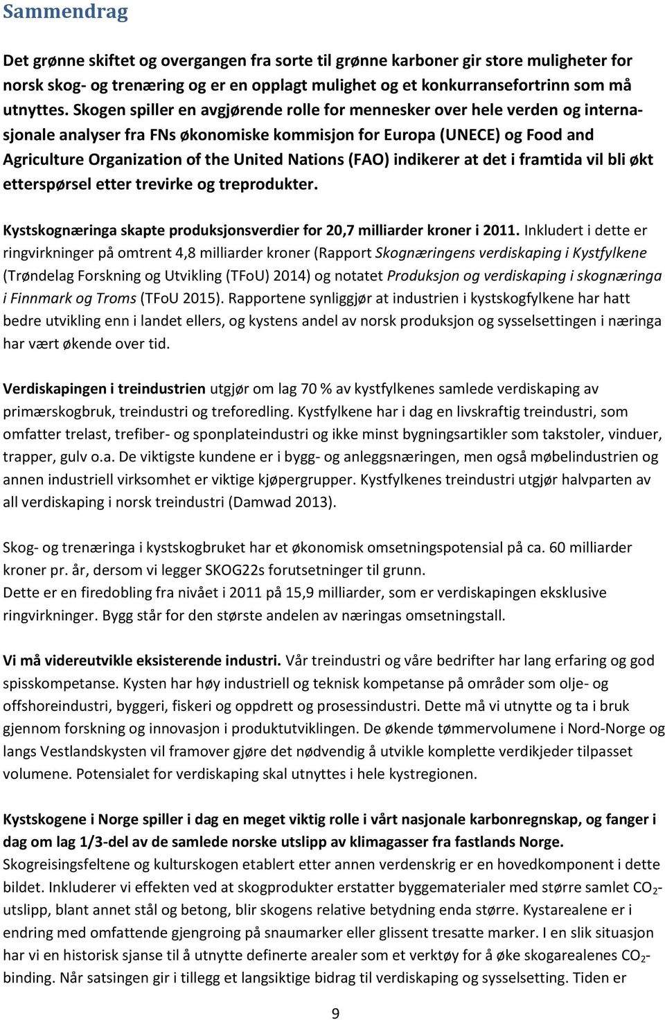 (FAO) indikerer at det i framtida vil bli økt etterspørsel etter trevirke og treprodukter. Kystskognæringa skapte produksjonsverdier for 20,7 milliarder kroner i 2011.