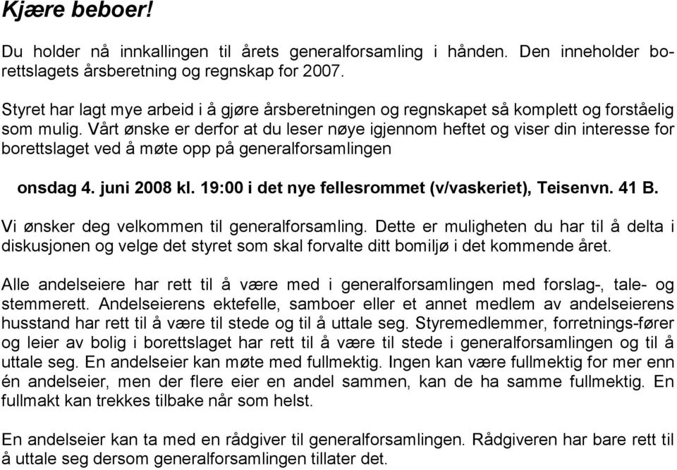 Vårt ønske er derfor at du leser nøye igjennom heftet og viser din interesse for borettslaget ved å møte opp på generalforsamlingen onsdag 4. juni 2008 kl.