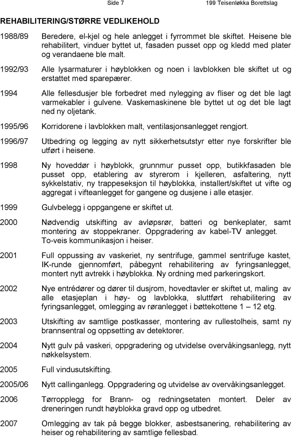 1992/93 Alle lysarmaturer i høyblokken og noen i lavblokken ble skiftet ut og erstattet med sparepærer.