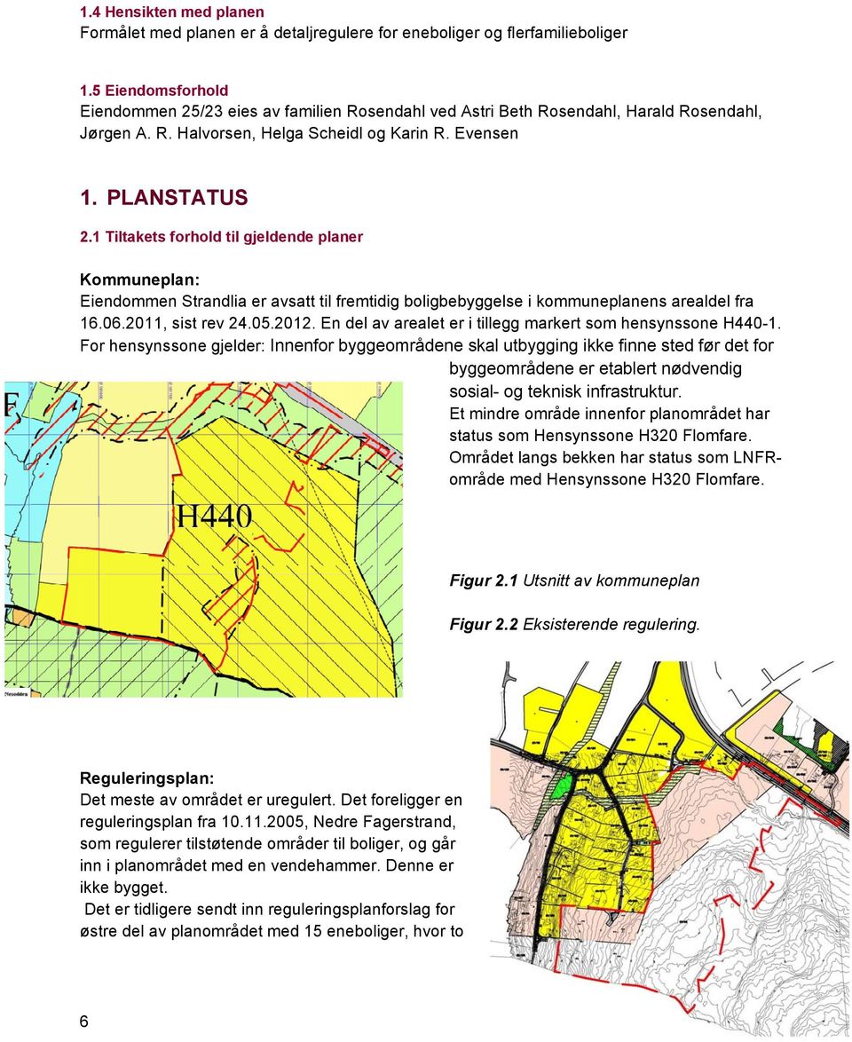 1 Tiltakets forhold til gjeldende planer Kommuneplan: Eiendommen Strandlia er avsatt til fremtidig boligbebyggelse i kommuneplanens arealdel fra 16.06.2011, sist rev 24.05.2012.