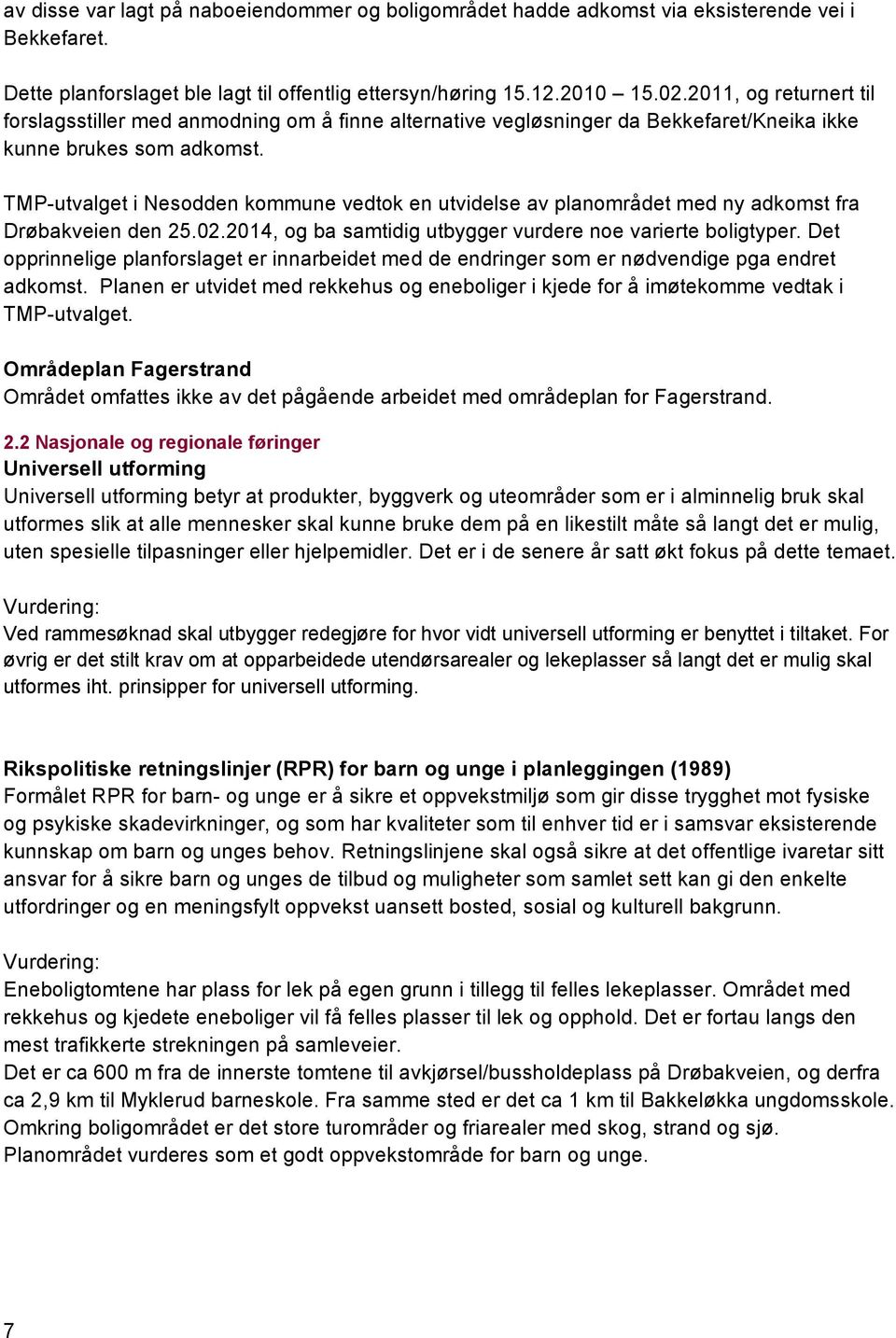 TMP-utvalget i Nesodden kommune vedtok en utvidelse av planområdet med ny adkomst fra Drøbakveien den 25.02.2014, og ba samtidig utbygger vurdere noe varierte boligtyper.